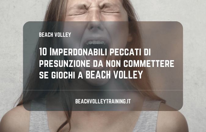 10 Imperdonabili peccati di presunzione da non commettere se giochi a BEACH VOLLEY